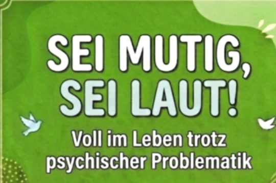 Sei mutig, sei laut. Voll im Leben trotz psychischer Problematik